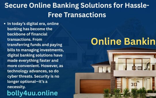 Secure Online Banking Solutions for Hassle-Free Transactions